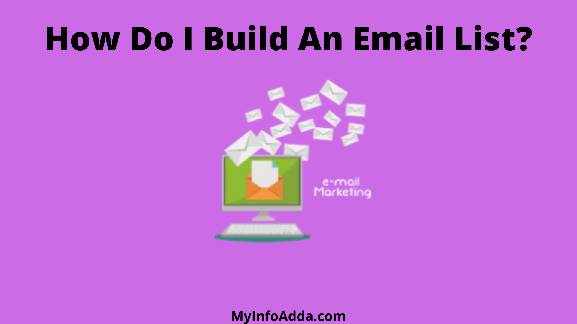 How Do I Build An Email List? How Can It Help Me?